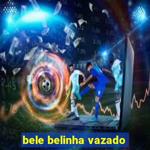 bele belinha vazado